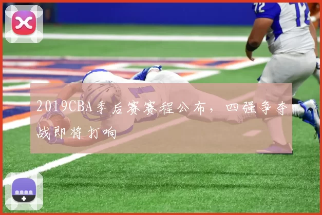 2019CBA季后赛赛程公布,四强争夺战即将打响