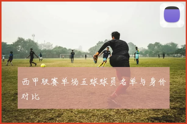 西甲联赛单场五球球员名单与身价对比