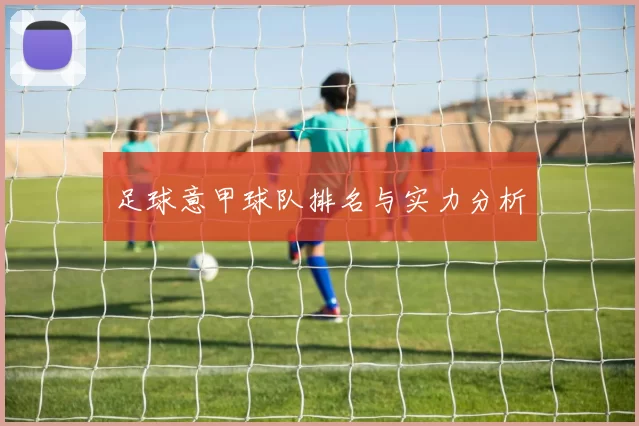 足球意甲球队排名与实力分析