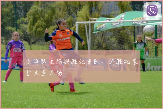 上海队主场战胜北京队，连胜纪录扩大至五场
