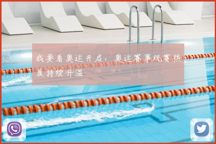 我要看奥运开启，奥运赛事观赛热度持续升温