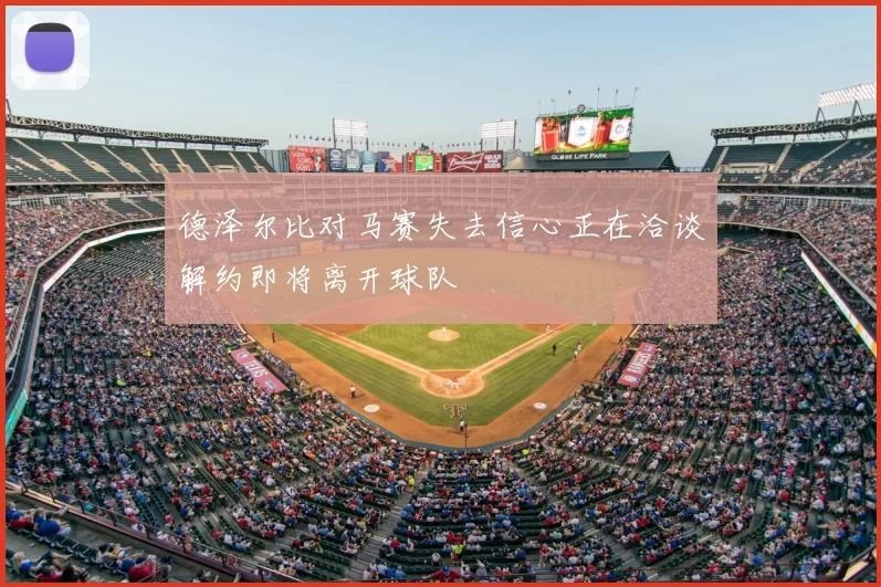 德泽尔比对马赛失去信心正在洽谈解约即将离开球队