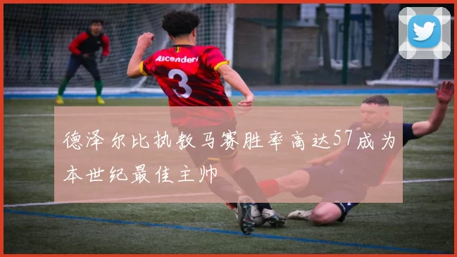 德泽尔比执教马赛胜率高达57成为本世纪最佳主帅