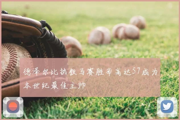 德泽尔比执教马赛胜率高达57成为本世纪最佳主帅