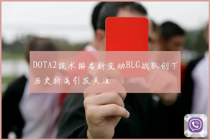 DOTA2技术排名新变动BLG战队创下历史新高引发关注