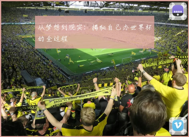 从梦想到现实:揭秘自己办世界杯的全过程